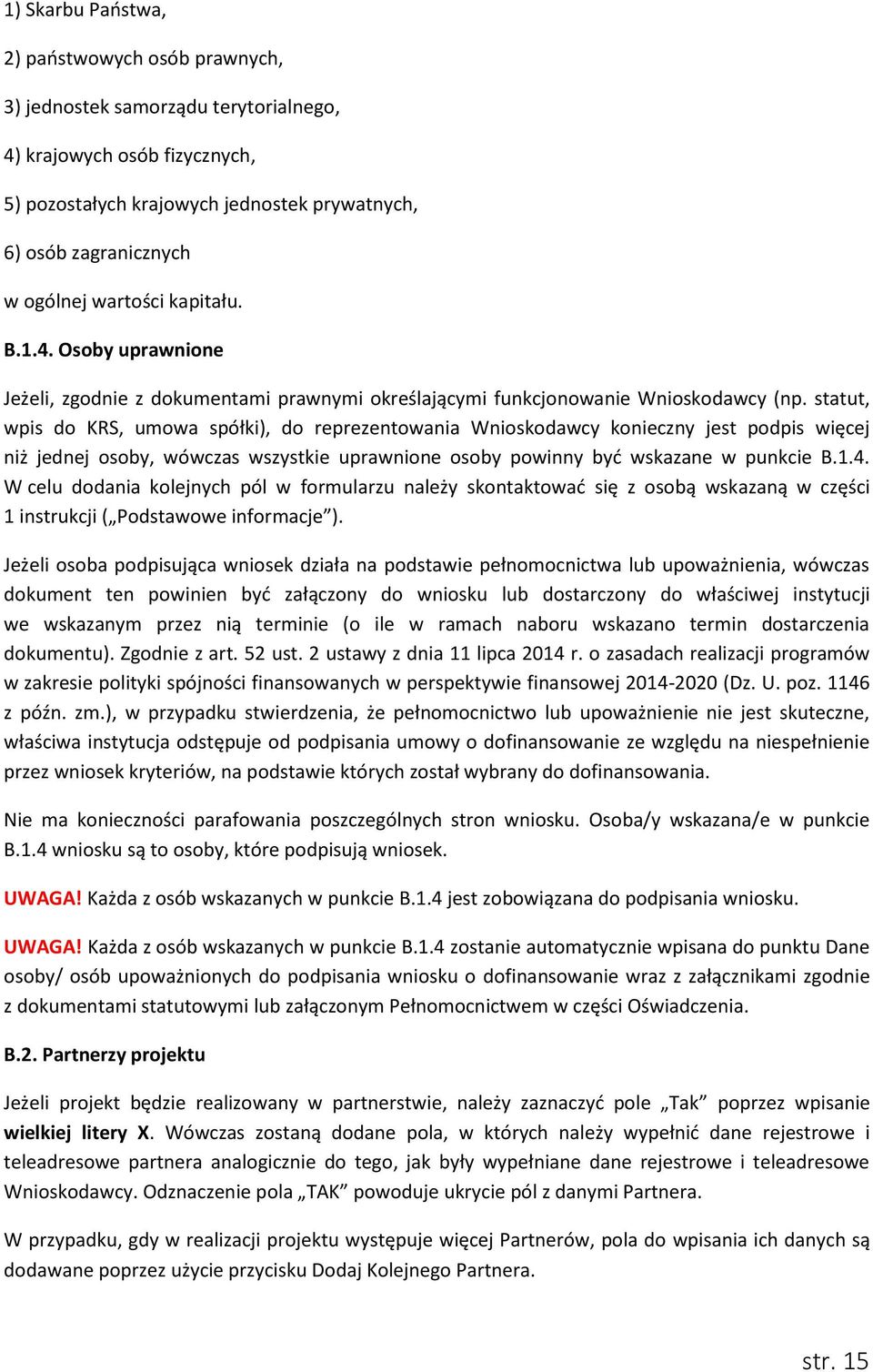 statut, wpis do KRS, umowa spółki), do reprezentowania Wnioskodawcy konieczny jest podpis więcej niż jednej osoby, wówczas wszystkie uprawnione osoby powinny być wskazane w punkcie B.1.4.