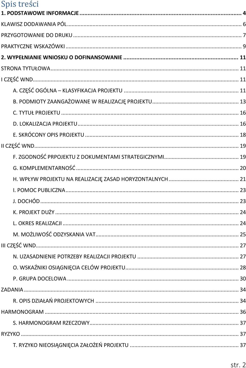SKRÓCONY OPIS PROJEKTU... 18 II CZĘŚĆ WND... 19 F. ZGODNOŚĆ PRPOJEKTU Z DOKUMENTAMI STRATEGICZNYMI... 19 G. KOMPLEMENTARNOŚĆ... 20 H. WPŁYW PROJEKTU NA REALIZACJĘ ZASAD HORYZONTALNYCH... 21 I.