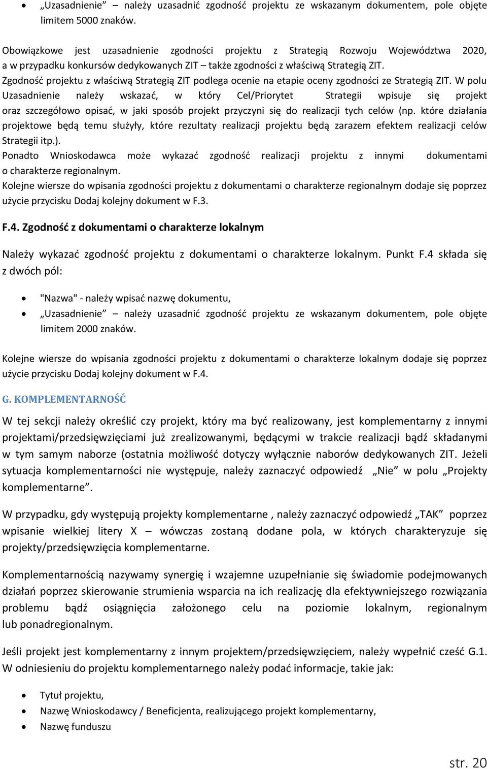 Zgodność projektu z właściwą Strategią ZIT podlega ocenie na etapie oceny zgodności ze Strategią ZIT.