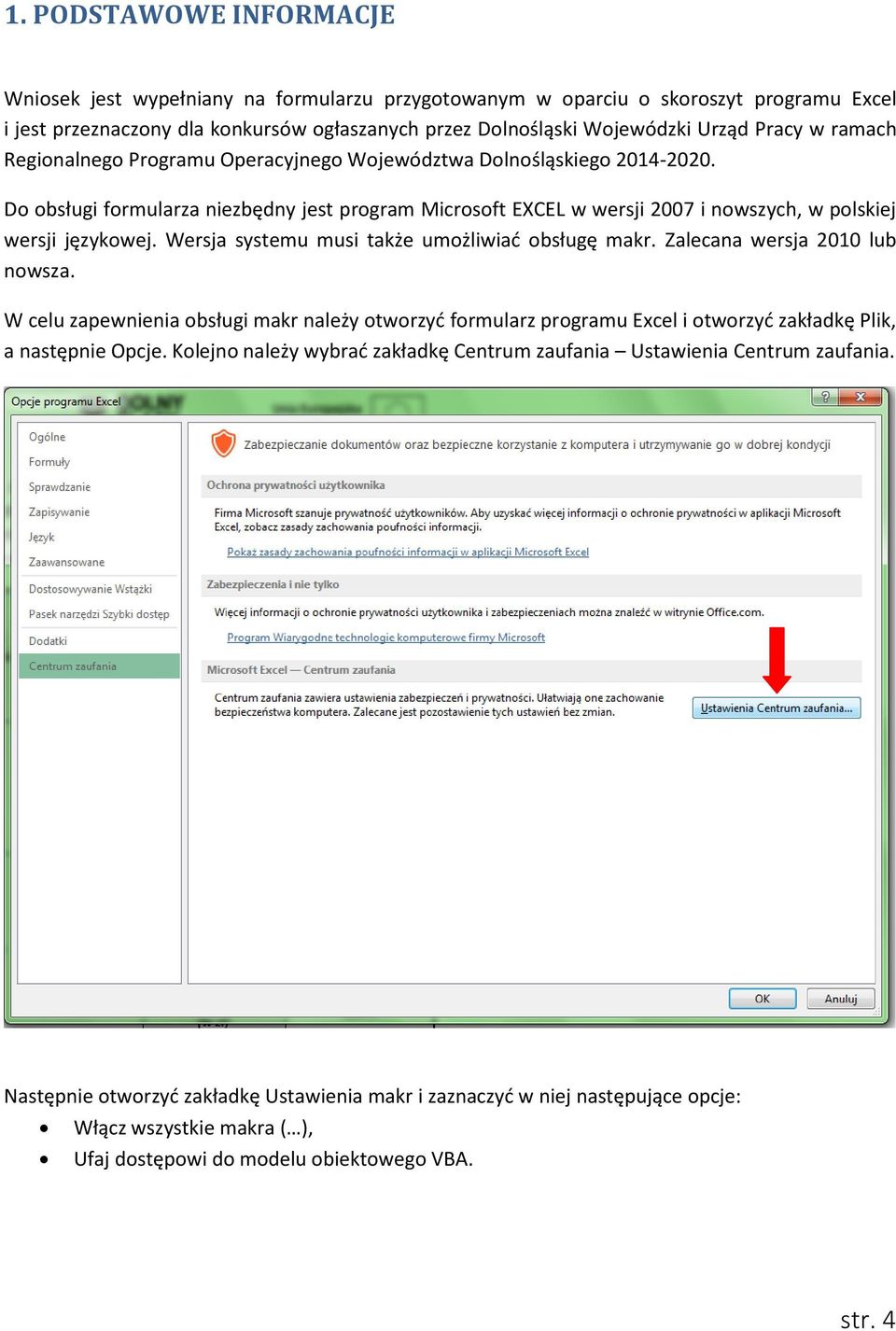 Do obsługi formularza niezbędny jest program Microsoft EXCEL w wersji 2007 i nowszych, w polskiej wersji językowej. Wersja systemu musi także umożliwiać obsługę makr. Zalecana wersja 2010 lub nowsza.