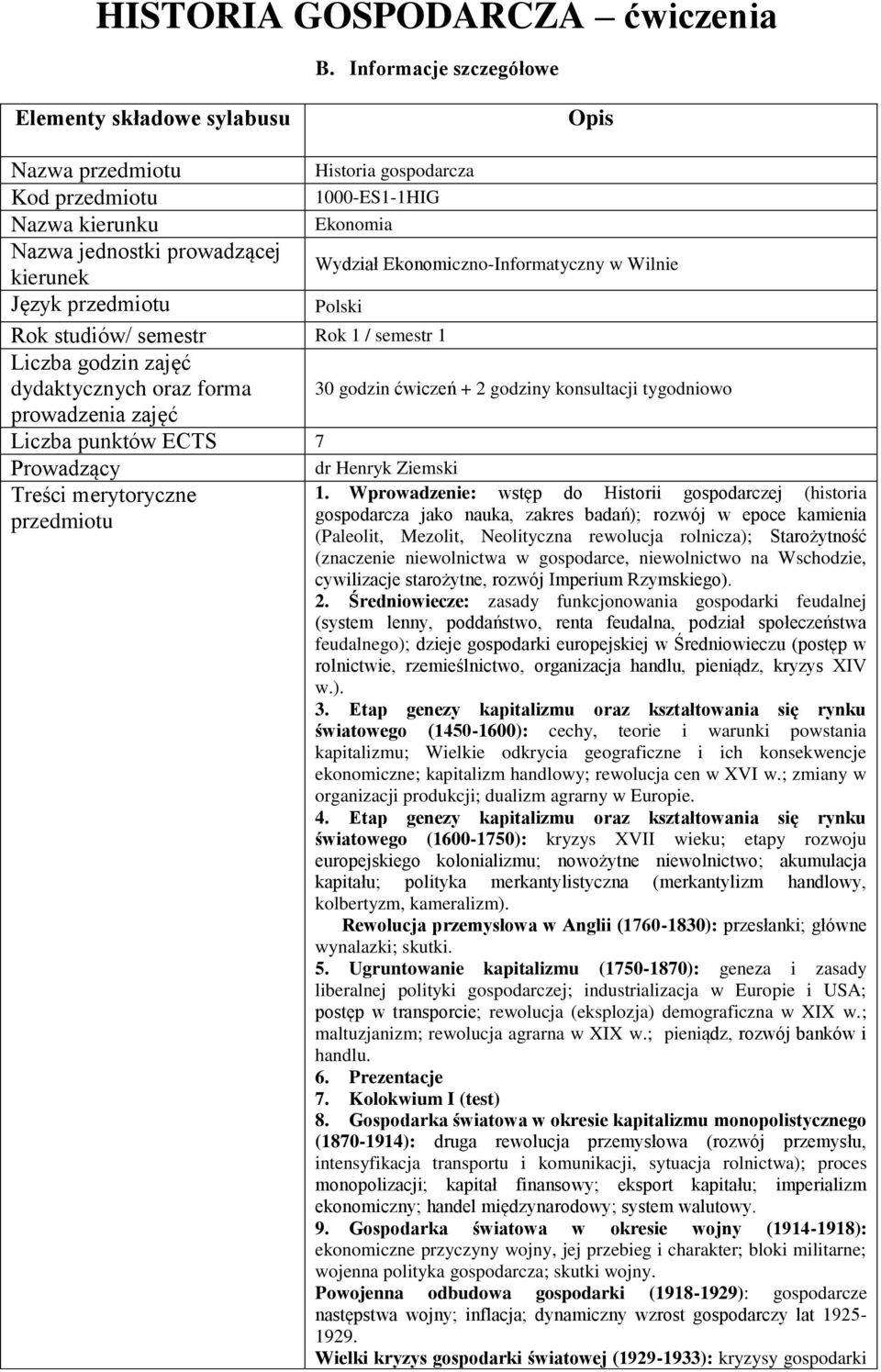 godzin zajęć dydaktycznych oraz forma prowadzenia zajęć Liczba punktów ECTS 7 Prowadzący Treści merytoryczne Historia gospodarcza Wydział Ekonomiczno-Informatyczny w Wilnie 30 godzin ćwiczeń + 2