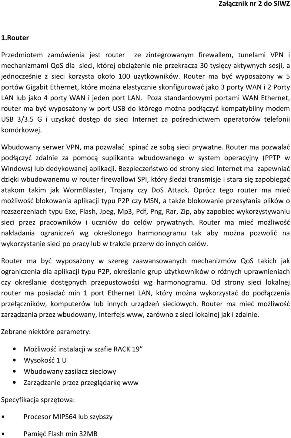 korzysta około 100 użytkowników. Router ma być wyposażony w 5 portów Gigabit Ethernet, które można elastycznie skonfigurować jako 3 porty WAN i 2 Porty LAN lub jako 4 porty WAN i jeden port LAN.