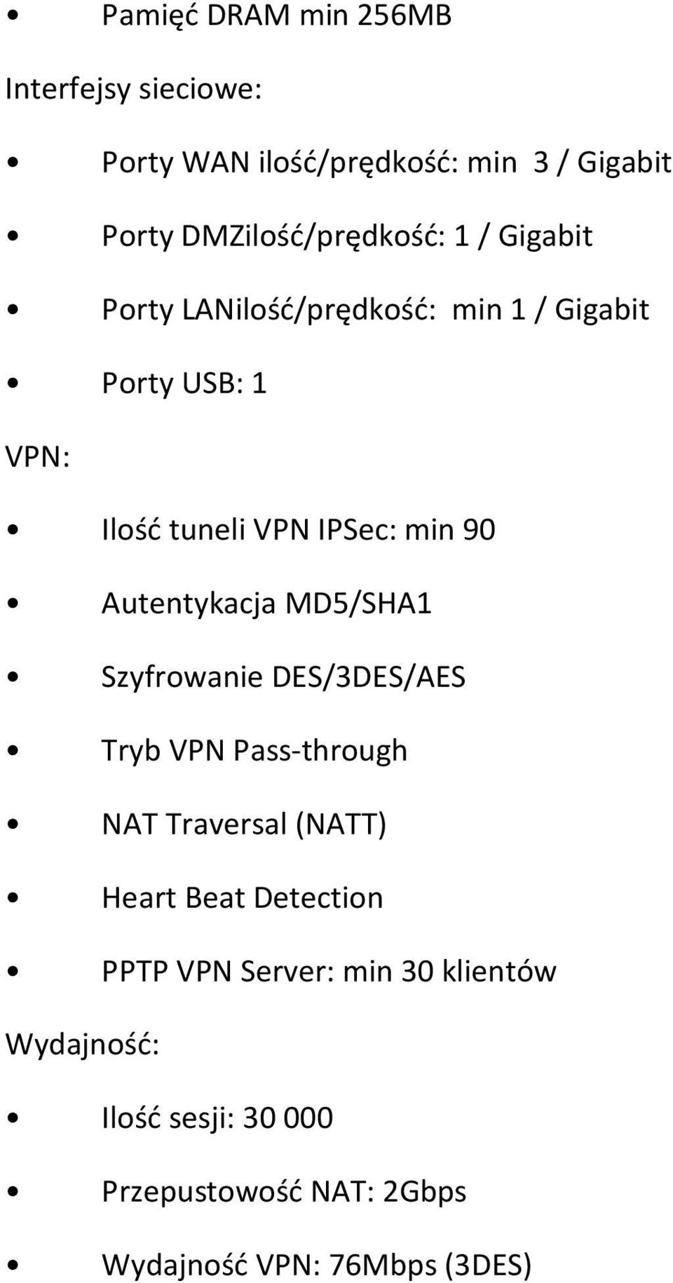 Autentykacja MD5/SHA1 Szyfrowanie DES/3DES/AES Tryb VPN Pass-through NAT Traversal (NATT) Heart Beat