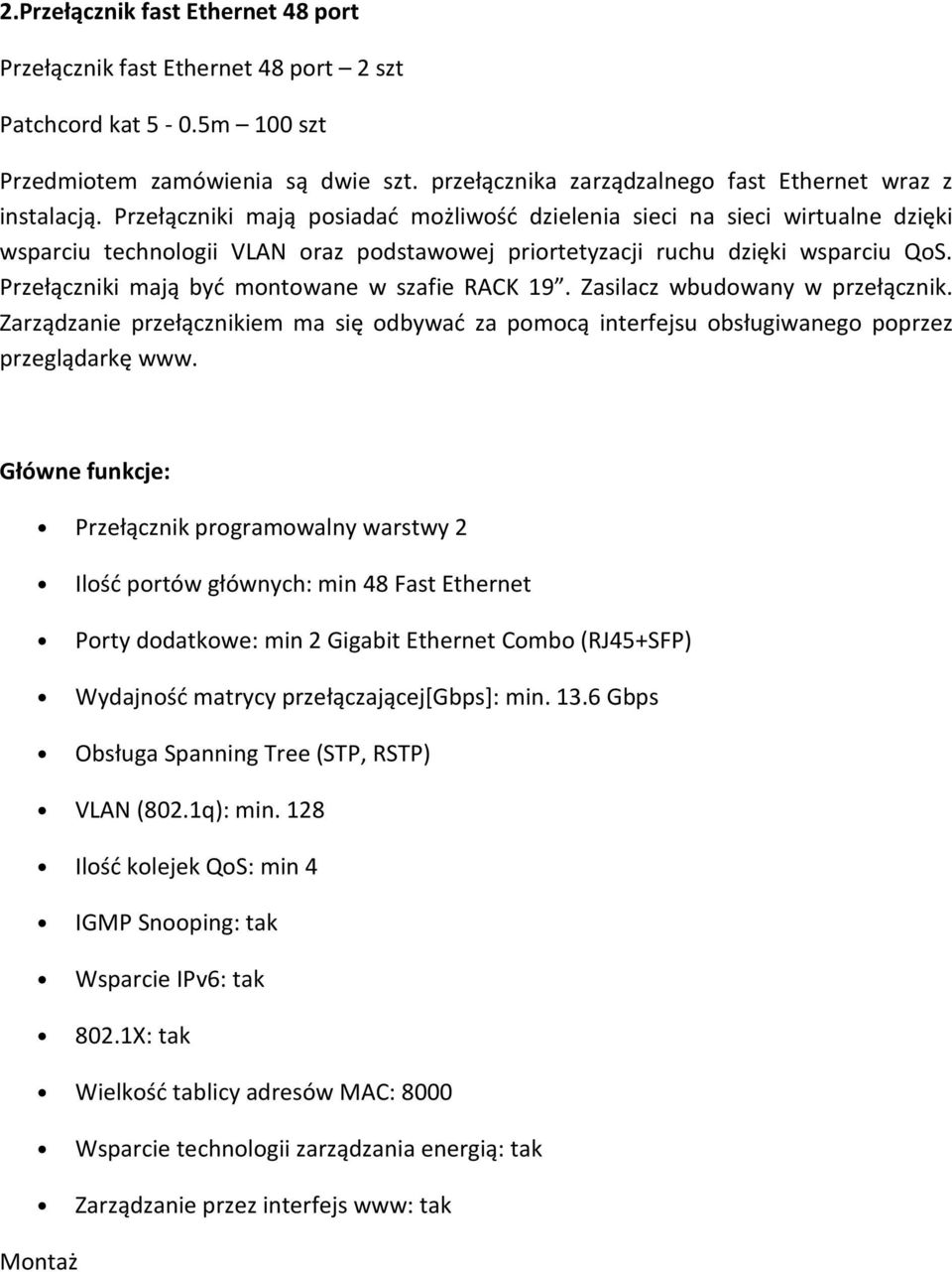 Przełączniki mają być montowane w szafie RACK 19. Zasilacz wbudowany w przełącznik. Zarządzanie przełącznikiem ma się odbywać za pomocą interfejsu obsługiwanego poprzez przeglądarkę www.