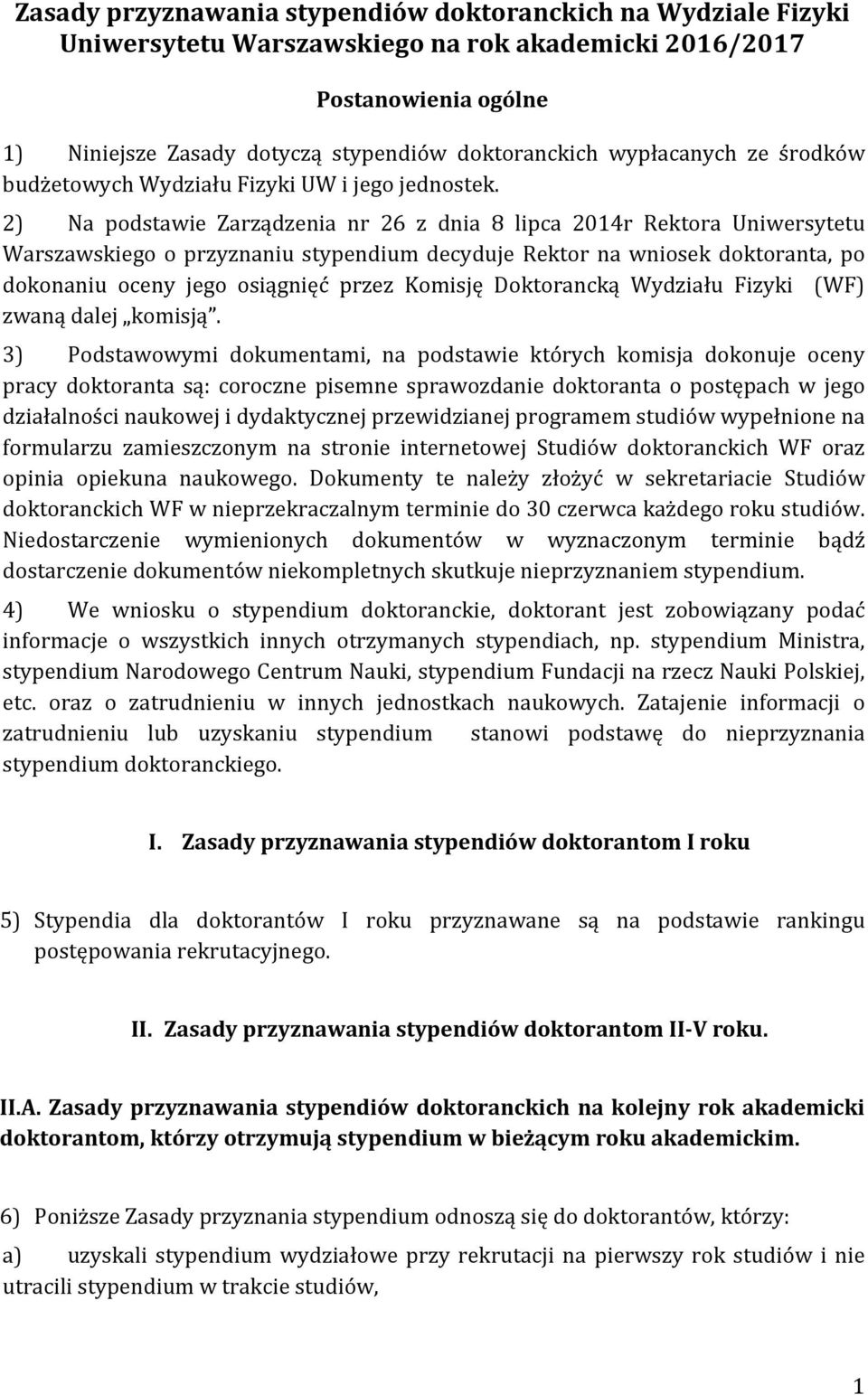 2) Na podstawie Zarządzenia nr 26 z dnia 8 lipca 2014r Rektora Uniwersytetu Warszawskiego o przyznaniu stypendium decyduje Rektor na wniosek doktoranta, po dokonaniu oceny jego osiągnięć przez