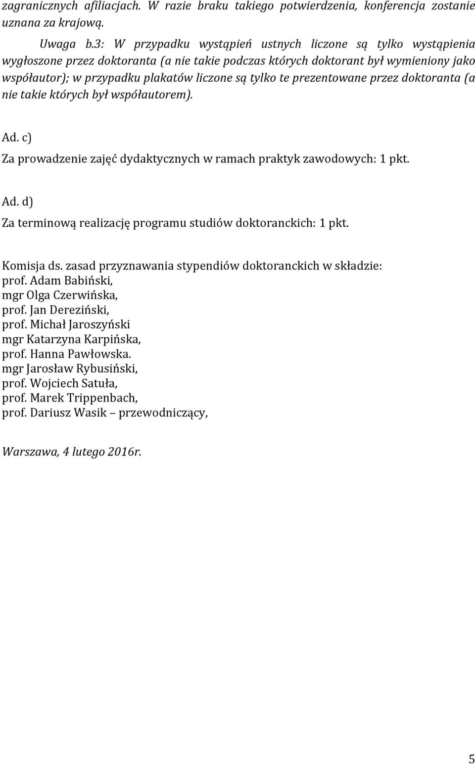 te prezentowane przez doktoranta (a nie takie których był współautorem). Ad. c) Za prowadzenie zajęć dydaktycznych w ramach praktyk zawodowych: 1 pkt. Ad. d) Za terminową realizację programu studiów doktoranckich: 1 pkt.