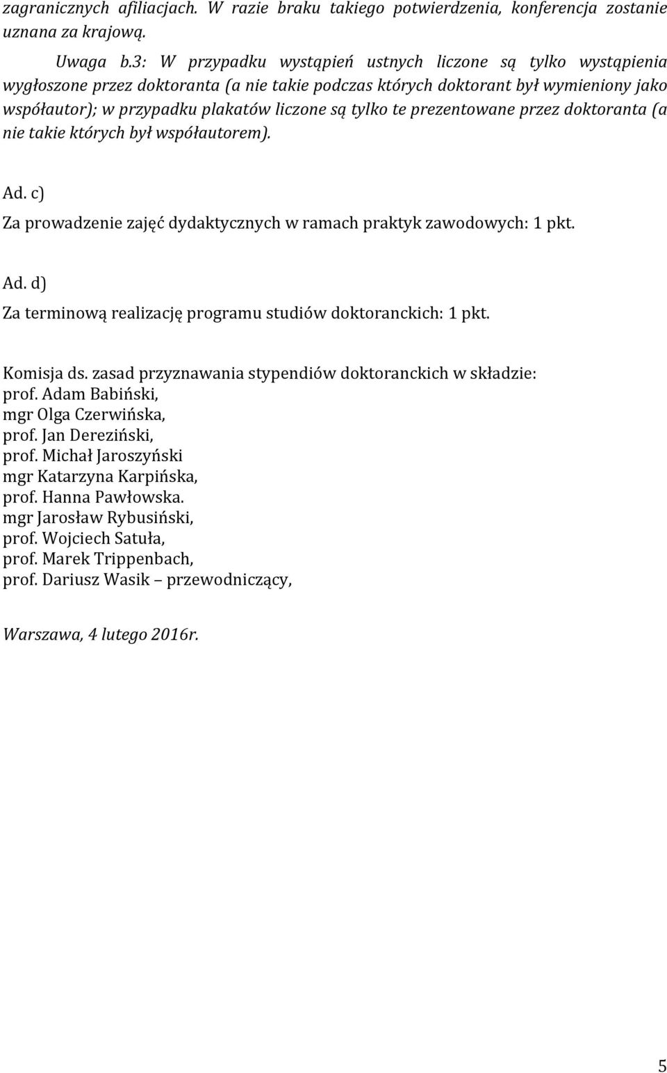 te prezentowane przez doktoranta (a nie takie których był współautorem). Ad. c) Za prowadzenie zajęć dydaktycznych w ramach praktyk zawodowych: 1 pkt. Ad. d) Za terminową realizację programu studiów doktoranckich: 1 pkt.