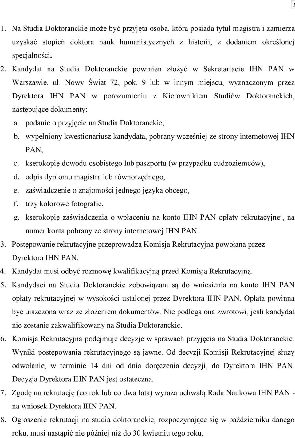 9 lub w innym miejscu, wyznaczonym przez Dyrektora IHN PAN w porozumieniu z Kierownikiem Studiów Doktoranckich, następujące dokumenty: a. podanie o przyjęcie na Studia Doktoranckie, b.