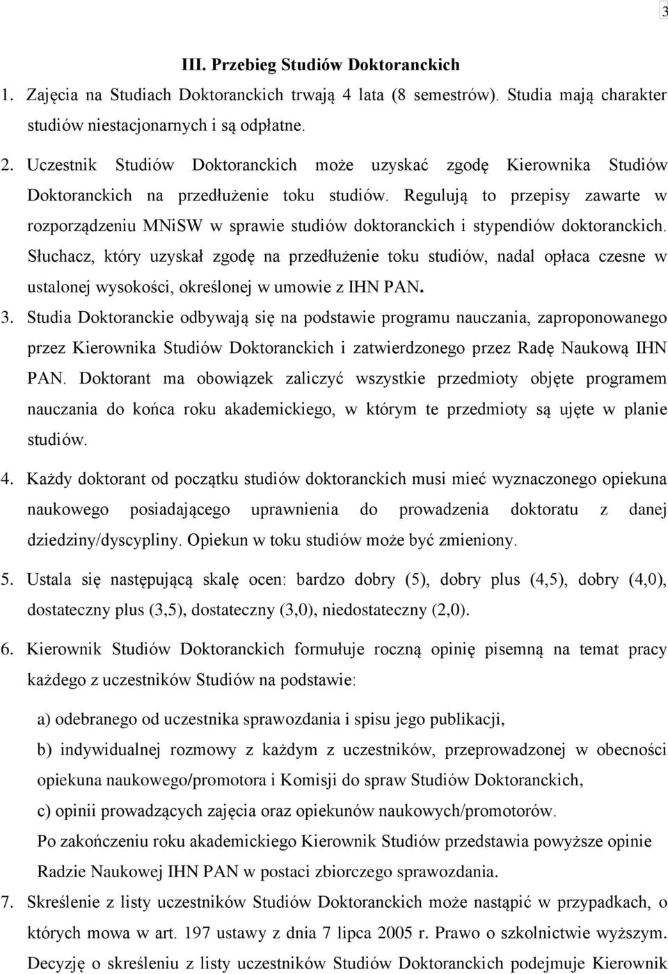 Regulują to przepisy zawarte w rozporządzeniu MNiSW w sprawie studiów doktoranckich i stypendiów doktoranckich.