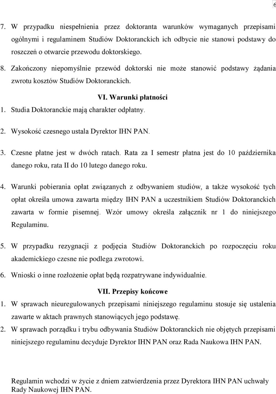 Studia Doktoranckie mają charakter odpłatny. 2. Wysokość czesnego ustala Dyrektor IHN PAN. 3. Czesne płatne jest w dwóch ratach.