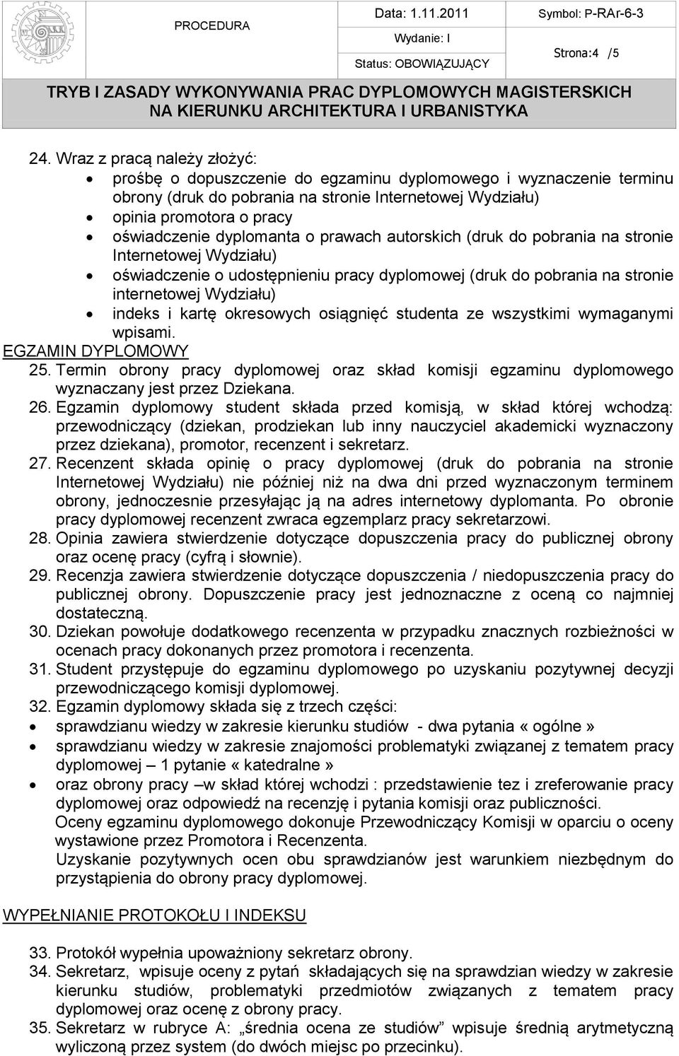 dyplomanta o prawach autorskich (druk do pobrania na stronie Internetowej Wydziału) oświadczenie o udostępnieniu pracy dyplomowej (druk do pobrania na stronie internetowej Wydziału) indeks i kartę