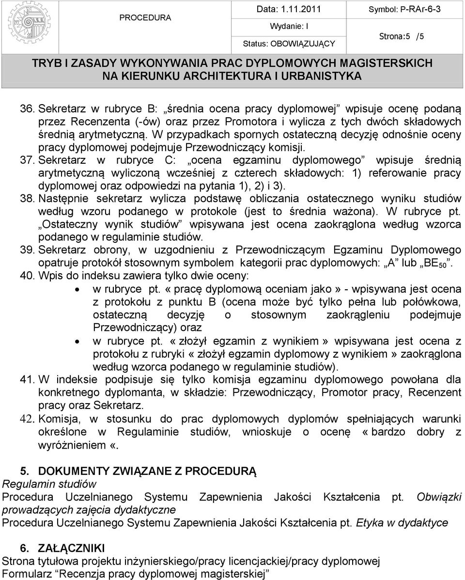 Sekretarz w rubryce C: ocena egzaminu dyplomowego wpisuje średnią arytmetyczną wyliczoną wcześniej z czterech składowych: 1) referowanie pracy dyplomowej oraz odpowiedzi na pytania 1), 2) i 3). 38.