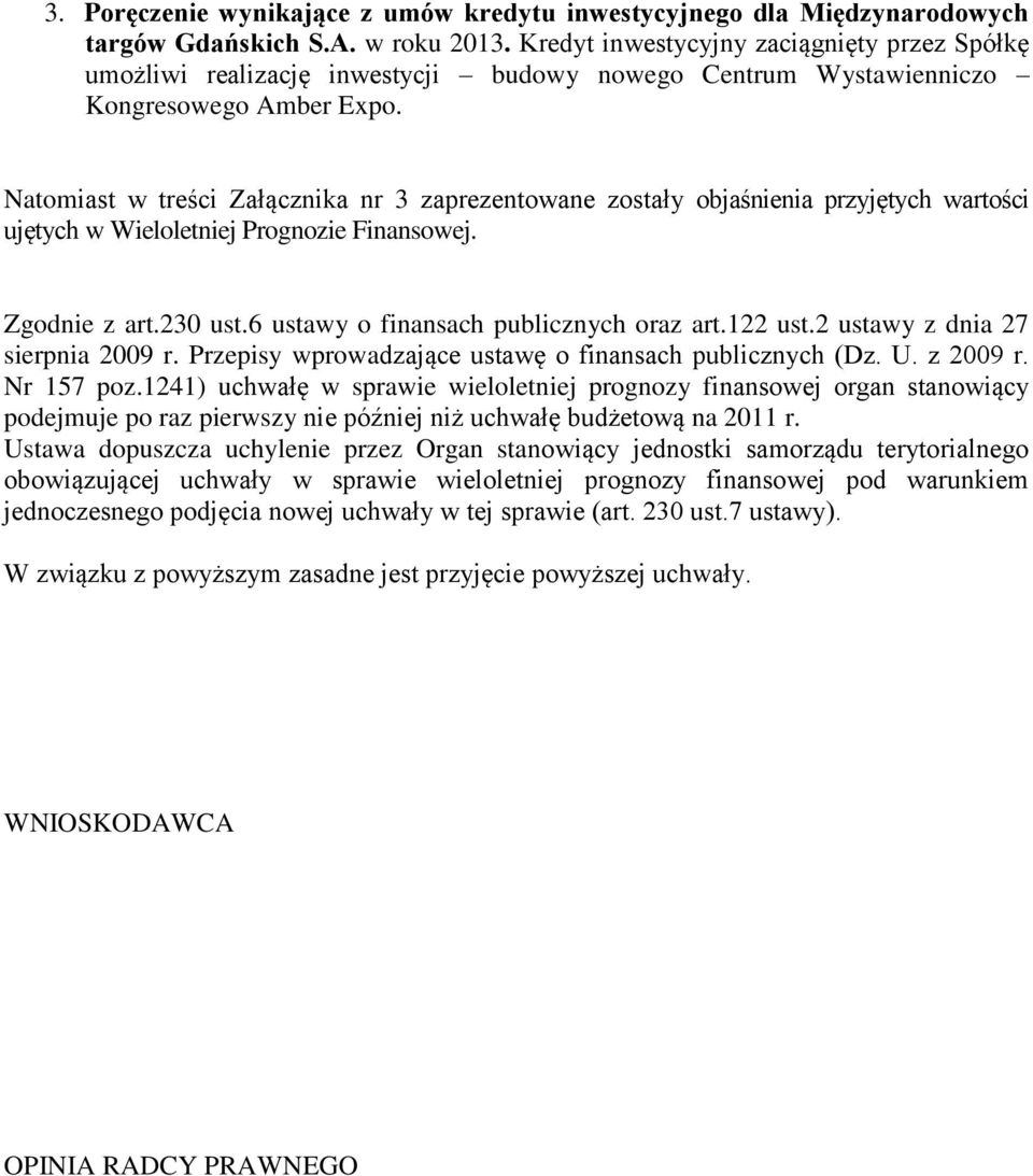 Natomiast w treści Załącznika nr 3 zaprezentowane zostały objaśnienia przyjętych wartości ujętych w Wieloletniej Prognozie Finansowej. Zgodnie z art.230 ust.6 ustawy o finansach publicznych oraz art.