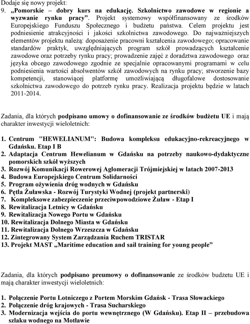 Do najważniejszych elementów projektu należą: doposażenie pracowni kształcenia zawodowego; opracowanie standardów praktyk, uwzględniających program szkół prowadzących kształcenie zawodowe oraz