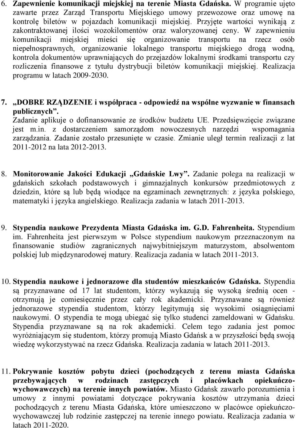 Przyjęte wartości wynikają z zakontraktowanej ilości wozokilomentów oraz waloryzowanej ceny.