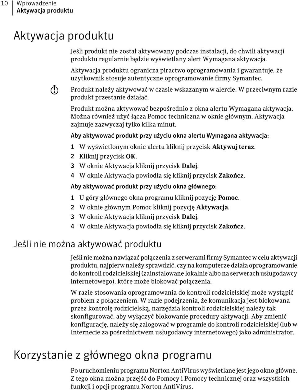 W przeciwnym razie produkt przestanie działać. Produkt można aktywować bezpośrednio z okna alertu Wymagana aktywacja. Można również użyć łącza Pomoc techniczna w oknie głównym.