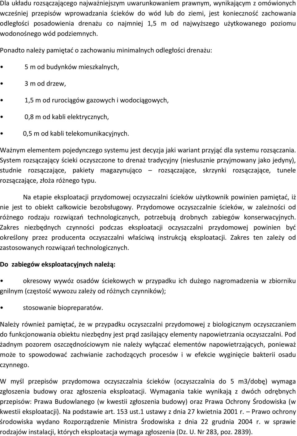 Ponadto należy pamiętać o zachowaniu minimalnych odległości drenażu: 5 m od budynków mieszkalnych, 3 m od drzew, 1,5 m od rurociągów gazowych i wodociągowych, 0,8 m od kabli elektrycznych, 0,5 m od