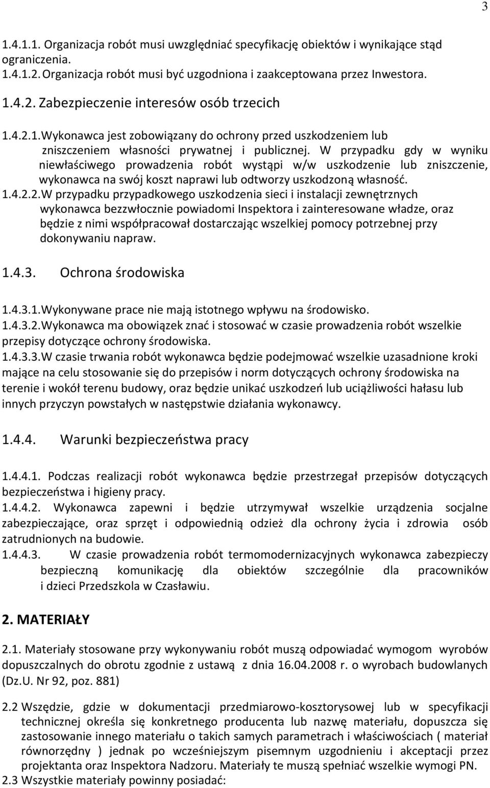 W przypadku gdy w wyniku niewłaściwego prowadzenia robót wystąpi w/w uszkodzenie lub zniszczenie, wykonawca na swój koszt naprawi lub odtworzy uszkodzoną własność. 1.4.2.