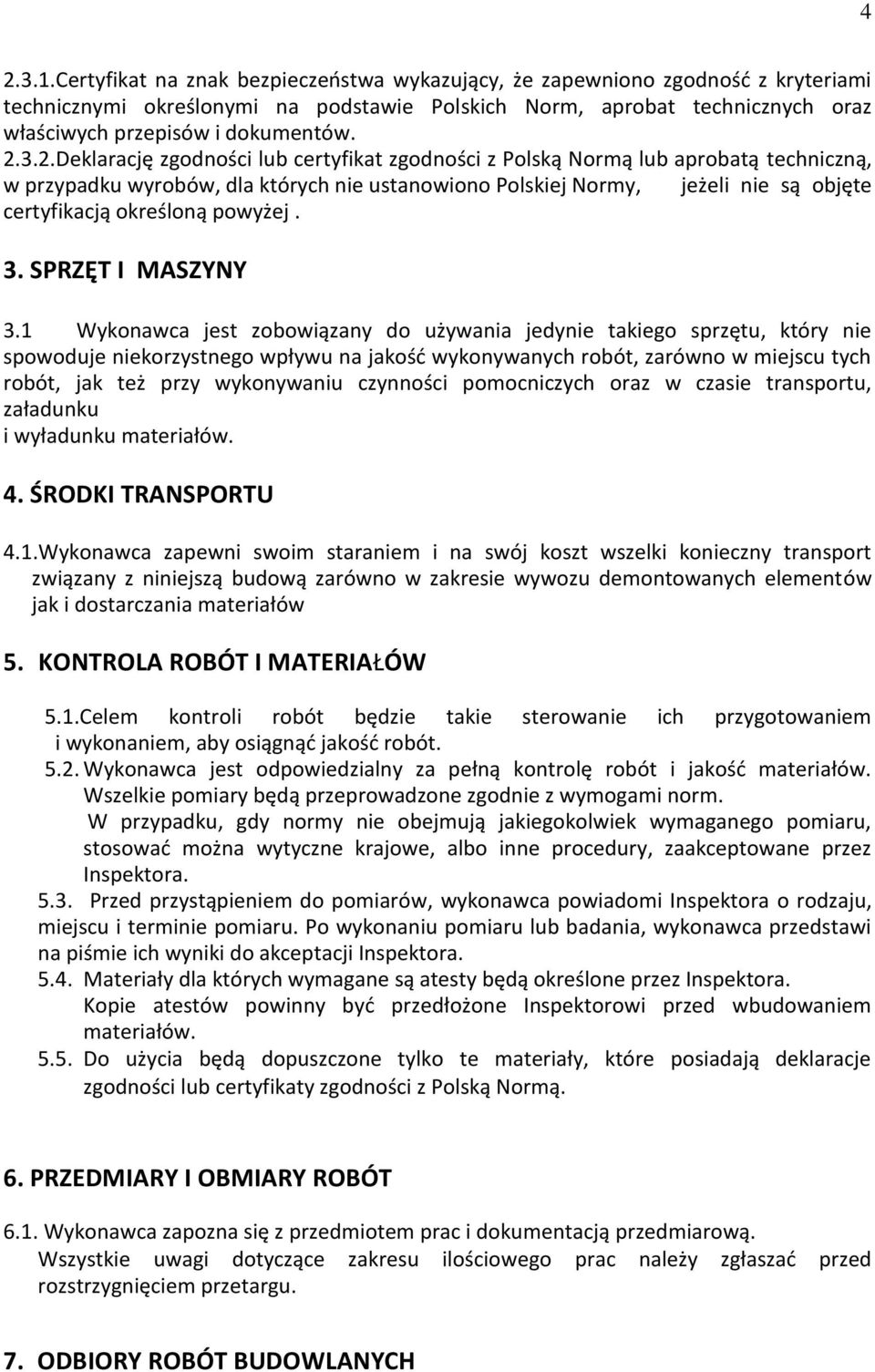 2.Deklarację zgodności lub certyfikat zgodności z Polską Normą lub aprobatą techniczną, w przypadku wyrobów, dla których nie ustanowiono Polskiej Normy, jeżeli nie są objęte certyfikacją określoną
