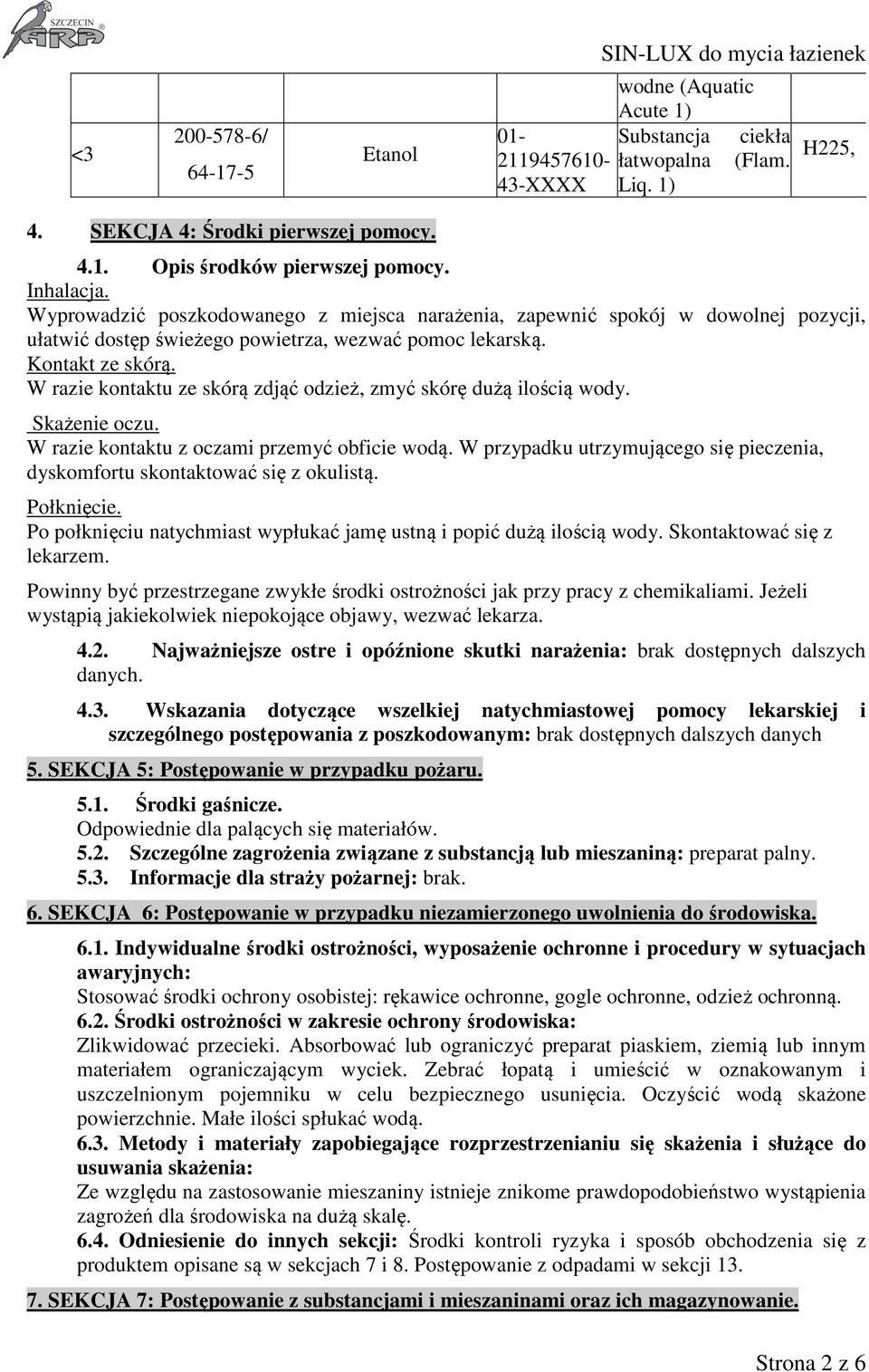 W razie kontaktu ze skórą zdjąć odzież, zmyć skórę dużą ilością wody. Skażenie oczu. W razie kontaktu z oczami przemyć obficie wodą.