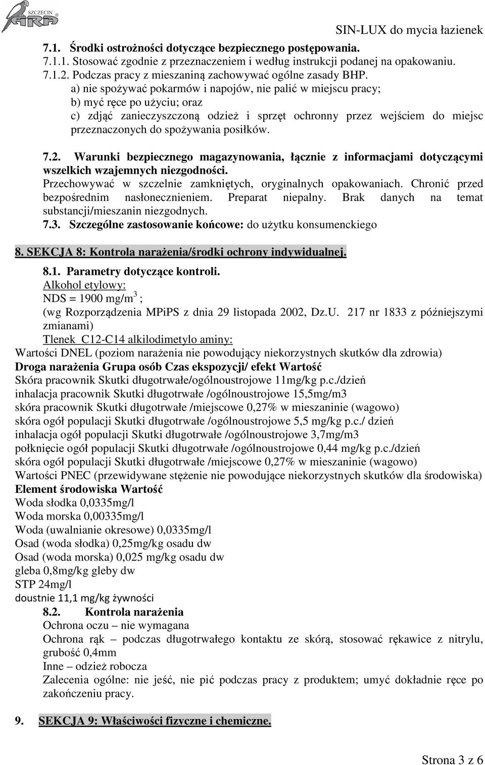 a) nie spożywać pokarmów i napojów, nie palić w miejscu pracy; b) myć ręce po użyciu; oraz c) zdjąć zanieczyszczoną odzież i sprzęt ochronny przez wejściem do miejsc przeznaczonych do spożywania