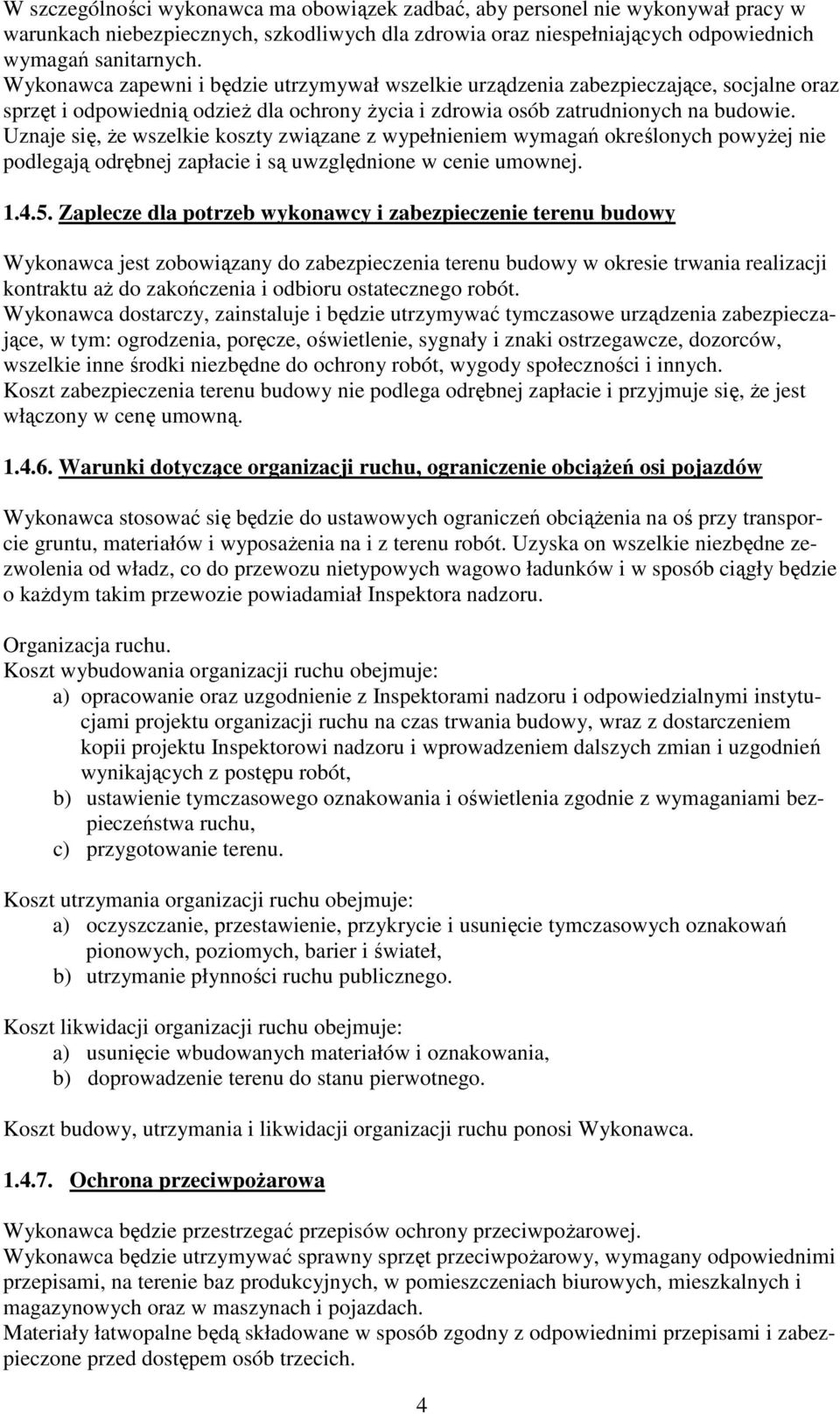 Uznaje się, Ŝe wszelkie koszty związane z wypełnieniem wymagań określonych powyŝej nie podlegają odrębnej zapłacie i są uwzględnione w cenie umownej. 1.4.5.