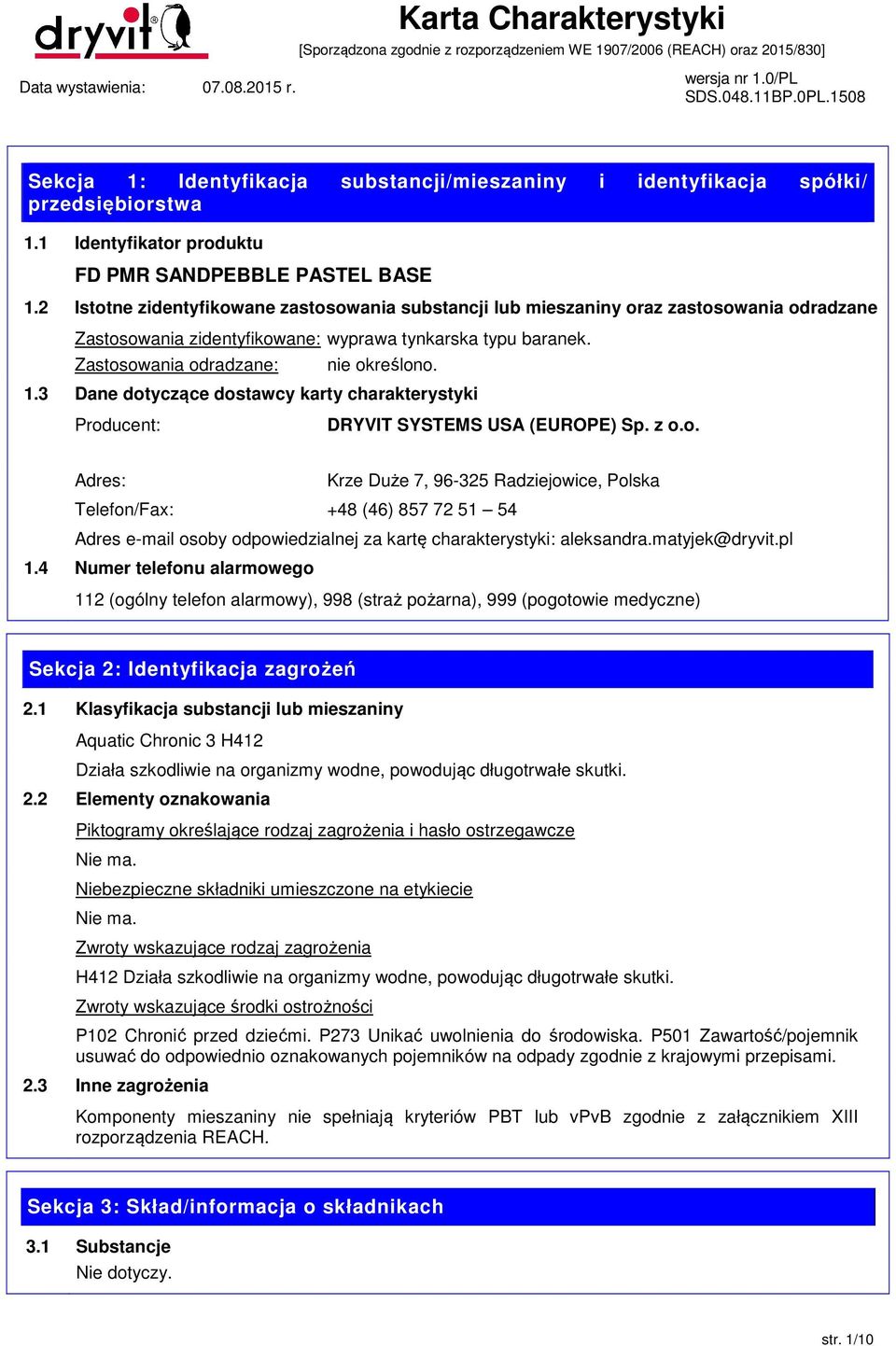 3 Dane dotyczące dostawcy karty charakterystyki Producent: DRYVIT SYSTEMS USA (EUROPE) Sp. z o.o. Adres: Krze Duże 7, 96-325 Radziejowice, Polska Telefon/Fax: +48 (46) 857 72 51 54 Adres e-mail osoby odpowiedzialnej za kartę charakterystyki: aleksandra.