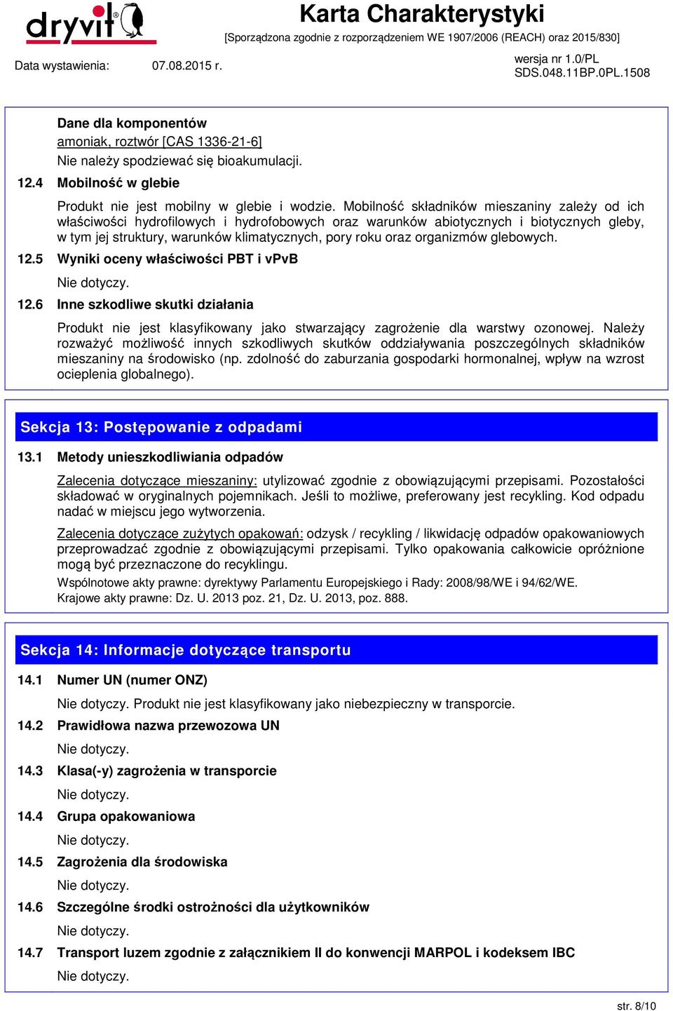 organizmów glebowych. 12.5 Wyniki oceny właściwości PBT i vpvb 12.6 Inne szkodliwe skutki działania Produkt nie jest klasyfikowany jako stwarzający zagrożenie dla warstwy ozonowej.
