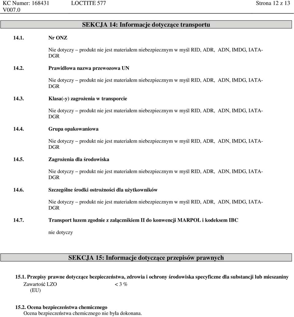 4. Grupa opakowaniowa Nie dotyczy produkt nie jest materiałem niebezpiecznym w myśl RID, ADR, ADN, IMDG, IATA- DGR 14.5.