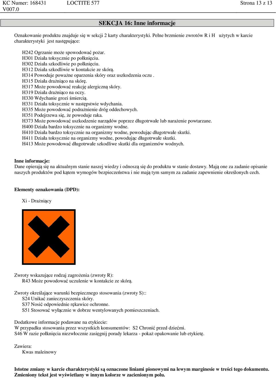 H312 Działa szkodliwie w kontakcie ze skórą. H314 Powoduje poważne oparzenia skóry oraz uszkodzenia oczu. H315 Działa drażniąco na skórę. H317 Może powodować reakcję alergiczną skóry.