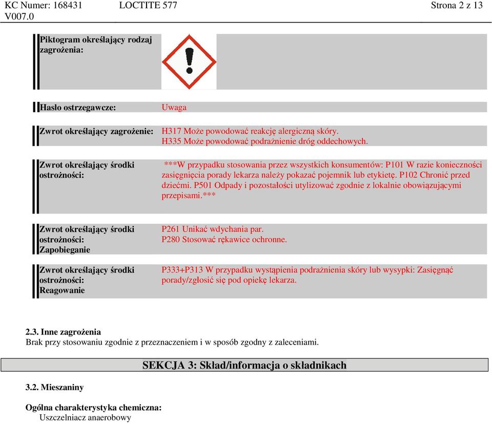 Zwrot określający środki ostrożności: ***W przypadku stosowania przez wszystkich konsumentów: P101 W razie konieczności zasięgnięcia porady lekarza należy pokazać pojemnik lub etykietę.