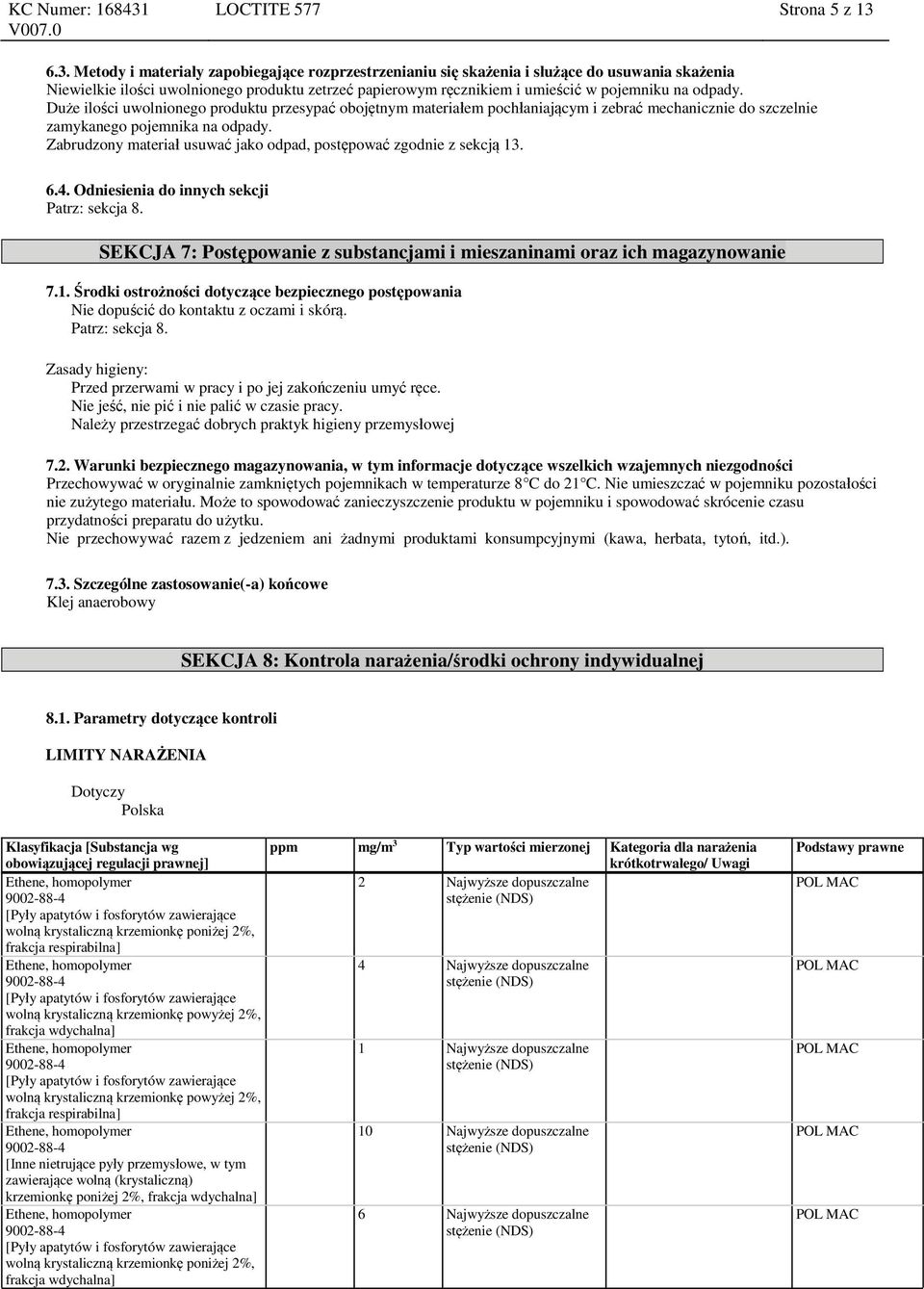 odpady. Duże ilości uwolnionego produktu przesypać obojętnym materiałem pochłaniającym i zebrać mechanicznie do szczelnie zamykanego pojemnika na odpady.