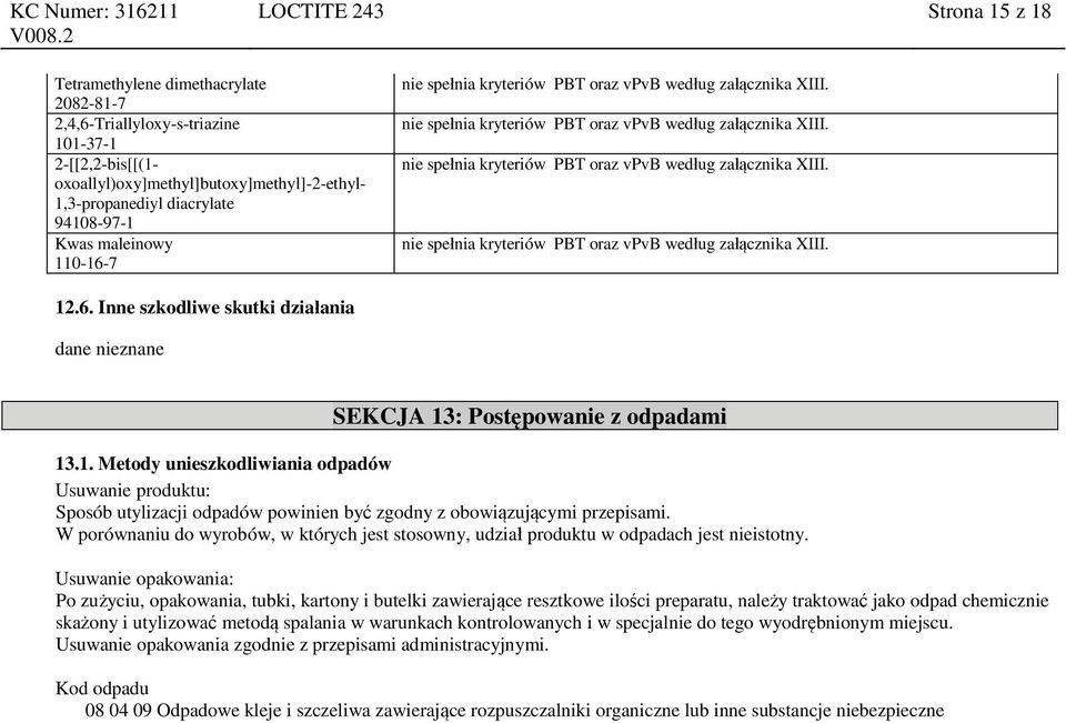 6. Inne szkodliwe skutki działania dane nieznane SEKCJA 13: Postępowanie z odpadami 13.1. Metody unieszkodliwiania odpadów Usuwanie produktu: Sposób utylizacji odpadów powinien być zgodny z obowiązującymi przepisami.