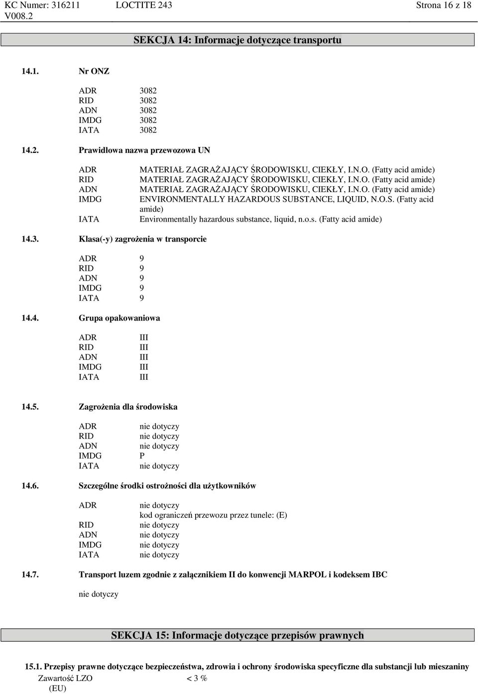 O.S. (Fatty acid amide) Environmentally hazardous substance, liquid, n.o.s. (Fatty acid amide) 14.3. Klasa(-y) zagrożenia w transporcie ADR 9 RID 9 ADN 9 IMDG 9 IATA 9 14.4. Grupa opakowaniowa ADR RID ADN IMDG IATA III III III III III 14.