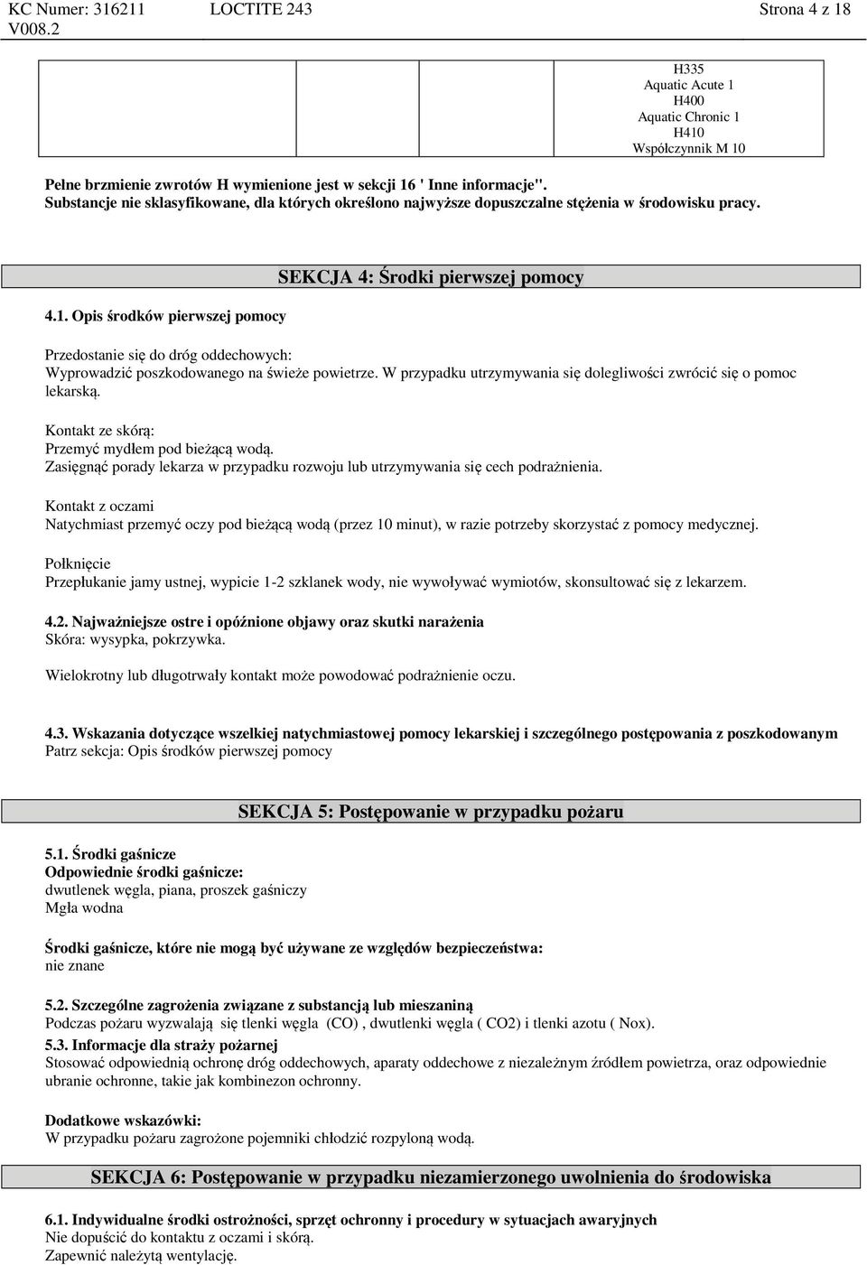 Opis środków pierwszej pomocy SEKCJA 4: Środki pierwszej pomocy Przedostanie się do dróg oddechowych: Wyprowadzić poszkodowanego na świeże powietrze.