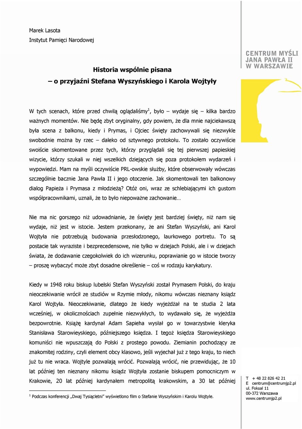 Nie będę zbyt oryginalny, gdy powiem, Ŝe dla mnie najciekawszą była scena z balkonu, kiedy i Prymas, i Ojciec święty zachowywali się niezwykle swobodnie moŝna by rzec daleko od sztywnego protokołu.