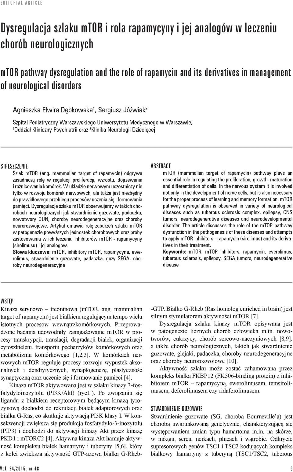 Neurologii Dziecięcej STRESZCZENIE Szlak mtor (ang. mammalian target of rapamycin) odgrywa zasadniczą rolę w regulacji proliferacji, wzrostu, dojrzewania i różnicowania komórek.