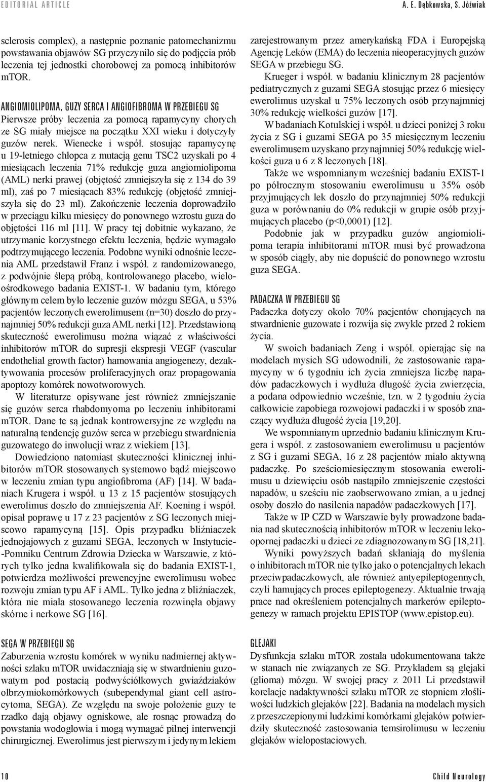 ANGIOMIOLIPOMA, GUZY SERCA I ANGIOFIBROMA W PRZEBIEGU SG Pierwsze próby leczenia za pomocą rapamycyny chorych ze SG miały miejsce na początku XXI wieku i dotyczyły guzów nerek. Wienecke i współ.