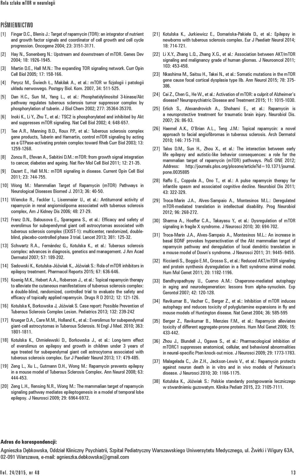 : Upstream and downstream of mtor. Genes Dev 2004; 18: 1926-1945. [3] Martin D.E., Hall M.N.: The expanding TOR signaling network. Curr Opin Cell Biol 2005; 17: 158-166. [4] Perycz M., Świech Ł.
