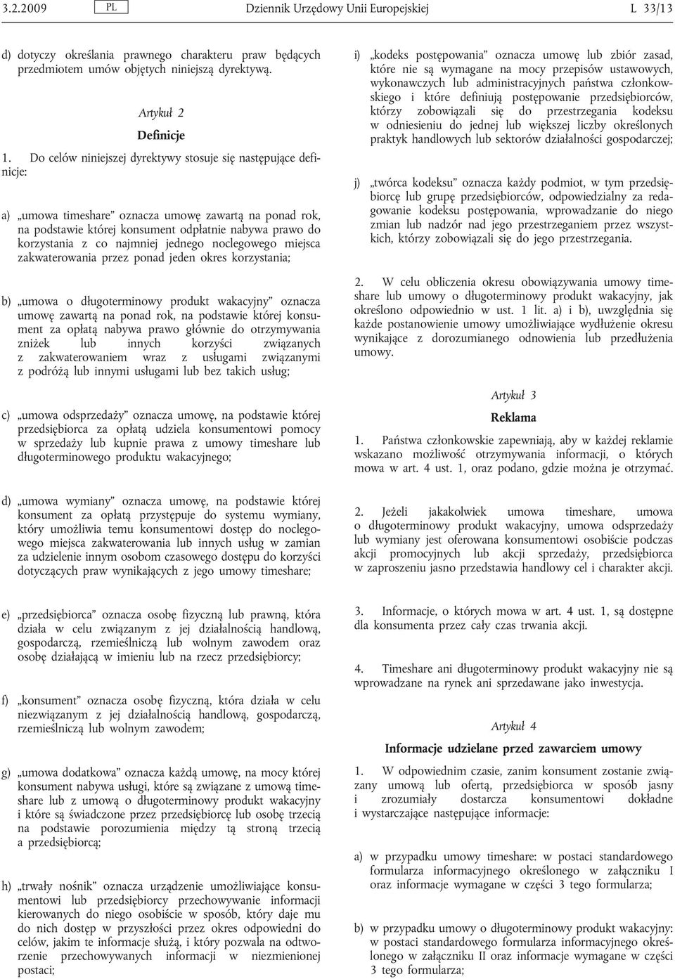 najmniej jednego noclegowego miejsca zakwaterowania przez ponad jeden okres korzystania; b) umowa o długoterminowy produkt wakacyjny oznacza umowę zawartą na ponad rok, na podstawie której konsument