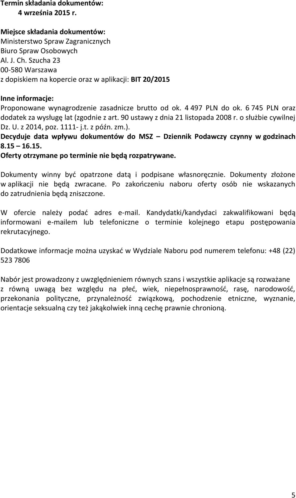 6 745 PLN oraz dodatek za wysługę lat (zgodnie z art. 90 ustawy z dnia 21 listopada 2008 r. o służbie cywilnej Dz. U. z 2014, poz. 1111- j.t. z późn. zm.).