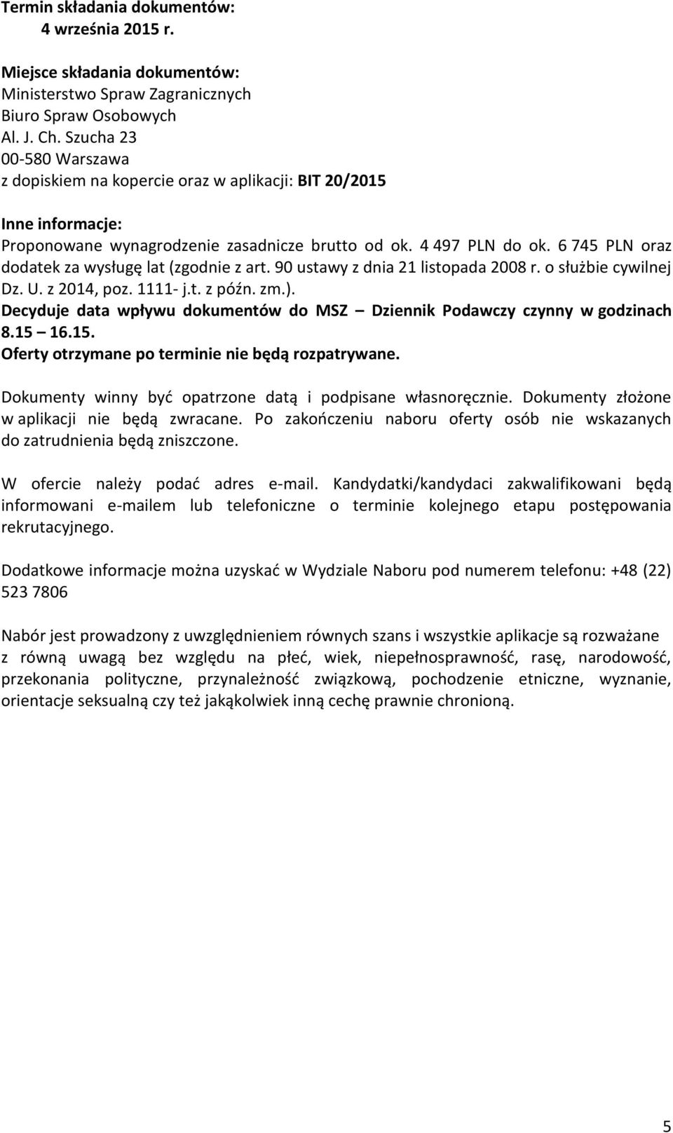 6 745 PLN oraz dodatek za wysługę lat (zgodnie z art. 90 ustawy z dnia 21 listopada 2008 r. o służbie cywilnej Dz. U. z 2014, poz. 1111- j.t. z późn. zm.).