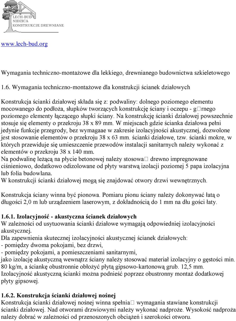 konstrukcję ściany i oczepu - grnego poziomego elementy łączącego słupki ściany. Na konstrukcję ścianki działowej powszechnie stosuje się elementy o przekroju 38 x 89 mm.