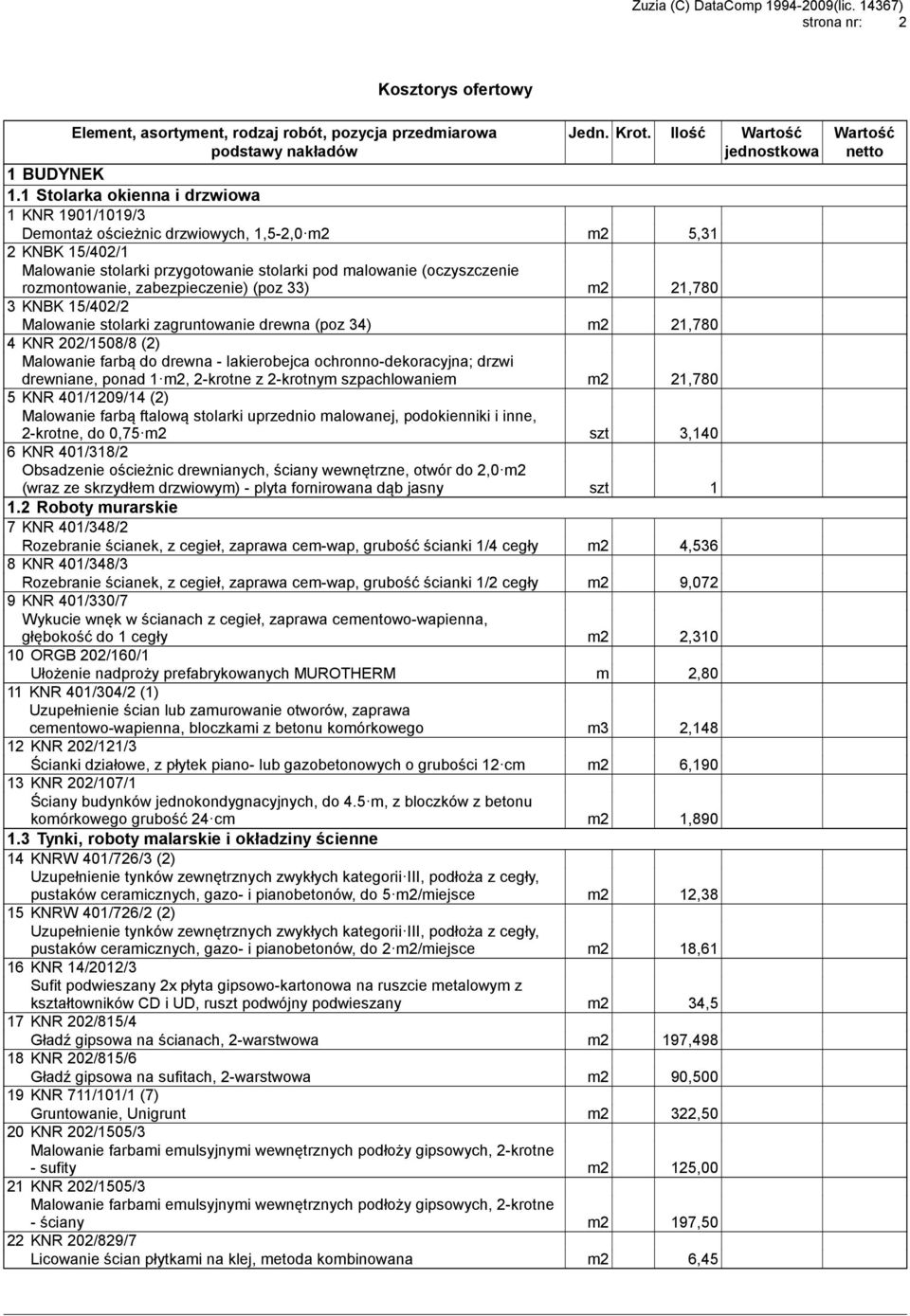 zabezpieczenie) (poz 33) m2 21,780 3 KNBK 15/402/2 Malowanie stolarki zagruntowanie drewna (poz 34) m2 21,780 4 KNR 202/1508/8 (2) Malowanie farbą do drewna - lakierobejca ochronno-dekoracyjna; drzwi