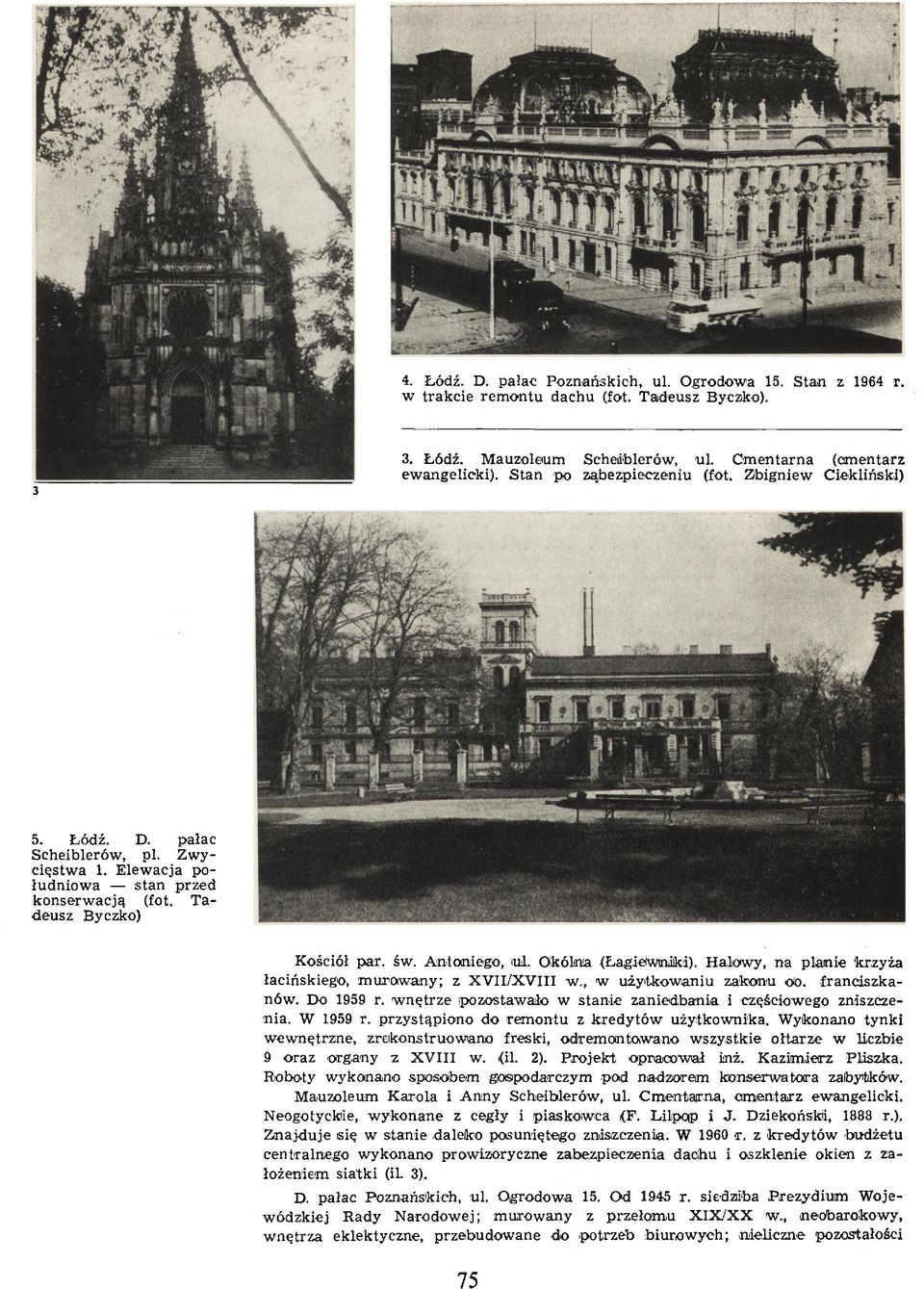 A ntoniego, ul. Okólna (Łagiewniki). Halowy, na planie krzyża łacińskiego, m urow any; z X V II/X V III w., w użytkow aniu zakonu oo. franciszkanów. Do 1959 r.