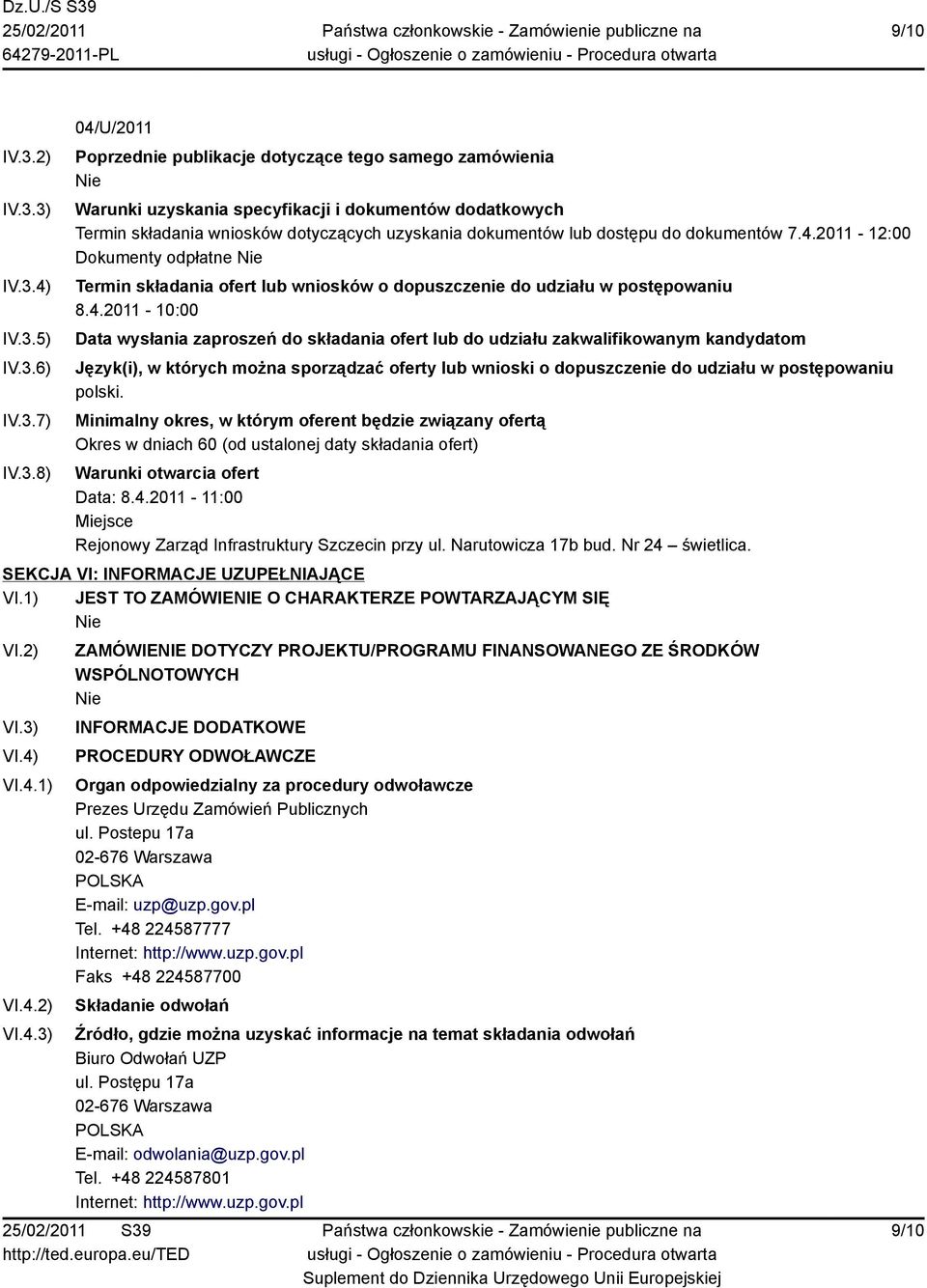 3) IV.3.4) IV.3.5) IV.3.6) IV.3.7) IV.3.8) 04/U/2011 Poprzednie publikacje dotyczące tego samego zamówienia Warunki uzyskania specyfikacji i dokumentów dodatkowych Termin składania wniosków