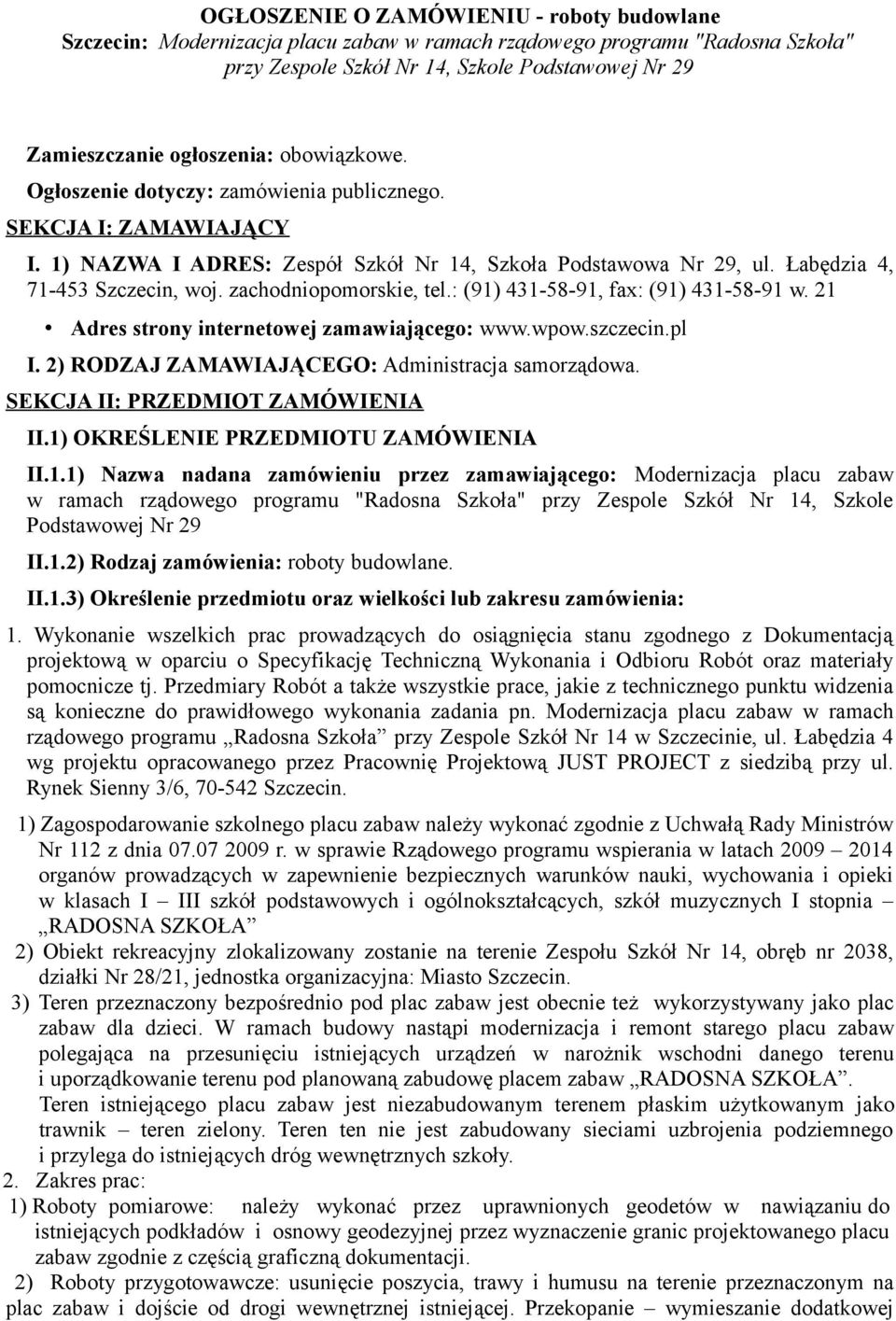 zachodniopomorskie, tel.: (91) 431-58-91, fax: (91) 431-58-91 w. 21 Adres strony internetowej zamawiającego: www.wpow.szczecin.pl I. 2) RODZAJ ZAMAWIAJĄCEGO: Administracja samorządowa.