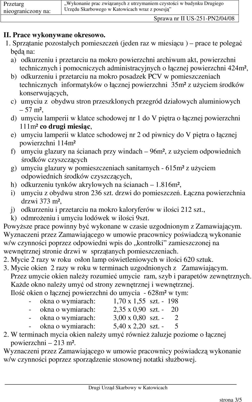 administracyjnych o łącznej powierzchni 424m², b) odkurzeniu i przetarciu na mokro posadzek PCV w pomieszczeniach technicznych informatyków o łącznej powierzchni 35m² z użyciem środków