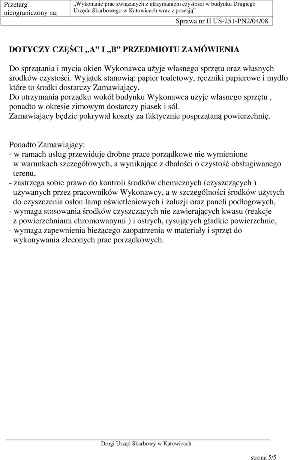 Do utrzymania porządku wokół budynku Wykonawca użyje własnego sprzętu, ponadto w okresie zimowym dostarczy piasek i sól. Zamawiający będzie pokrywał koszty za faktycznie posprzątaną powierzchnię.