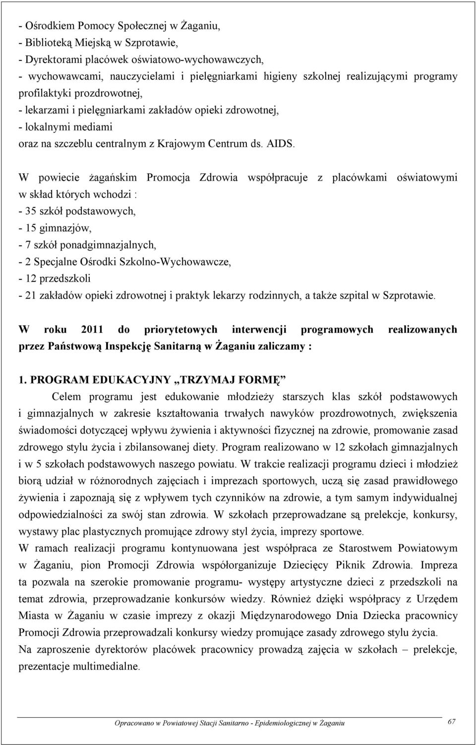 W powiecie żagańskim Promocja Zdrowia współpracuje z placówkami oświatowymi w skład których wchodzi : - 35 szkół podstawowych, - 15 gimnazjów, - 7 szkół ponadgimnazjalnych, - 2 Specjalne Ośrodki